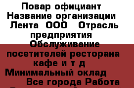 Повар-официант › Название организации ­ Лента, ООО › Отрасль предприятия ­ Обслуживание посетителей ресторана, кафе и т.д. › Минимальный оклад ­ 18 000 - Все города Работа » Вакансии   . Алтайский край,Белокуриха г.